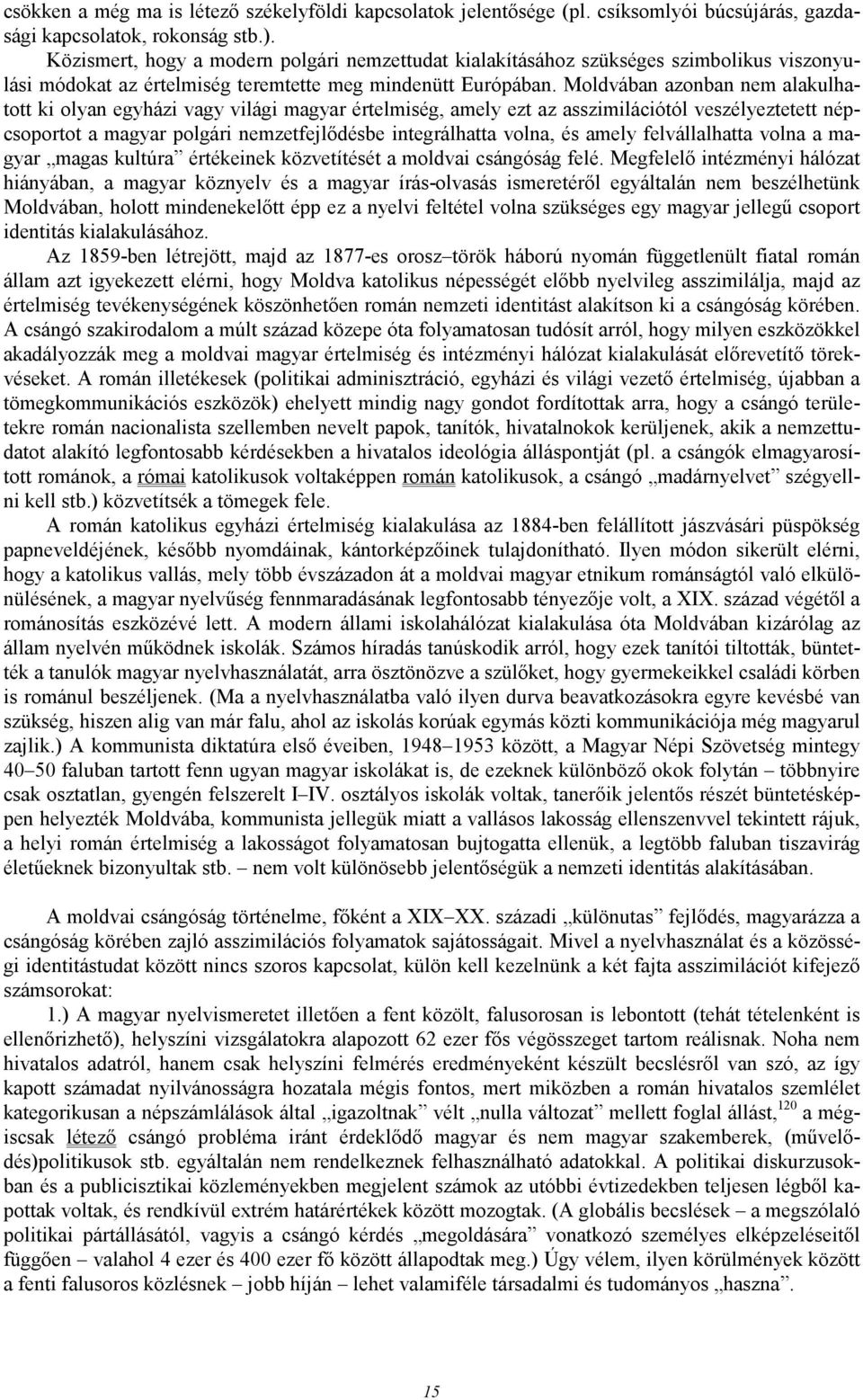 Moldvában azonban nem alakulhatott ki olyan egyházi vagy világi magyar értelmiség, amely ezt az asszimilációtól veszélyeztetett népcsoportot a magyar polgári nemzetfejlıdésbe integrálhatta volna, és