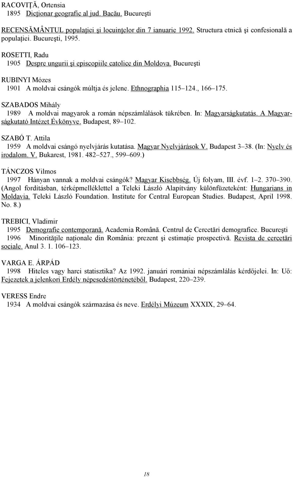 SZABADOS Mihály 1989 A moldvai magyarok a román népszámlálások tükrében. In: Magyarságkutatás. A Magyarságkutató Intézet Évkönyve. Budapest, 89 102. SZABÓ T.