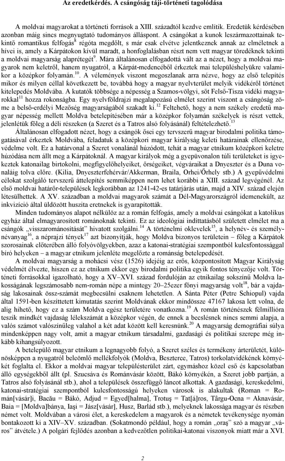A csángókat a kunok leszármazottainak tekintı romantikus felfogás 8 régóta megdılt, s már csak elvétve jelentkeznek annak az elméletnek a hívei is, amely a Kárpátokon kívül maradt, a honfoglalásban