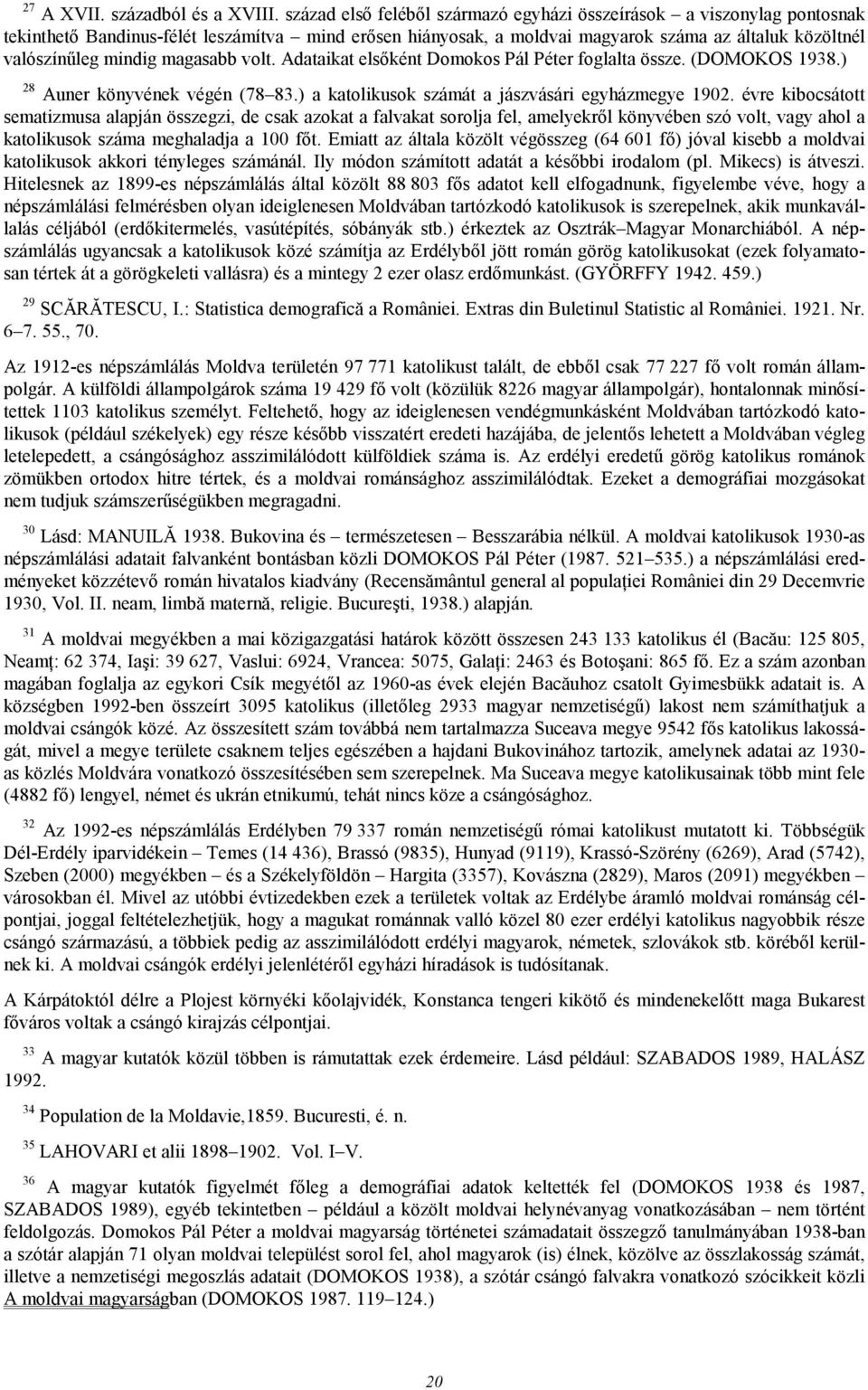 magasabb volt. Adataikat elsıként Domokos Pál Péter foglalta össze. (DOMOKOS 1938.) 28 Auner könyvének végén (78 83.) a katolikusok számát a jászvásári egyházmegye 1902.