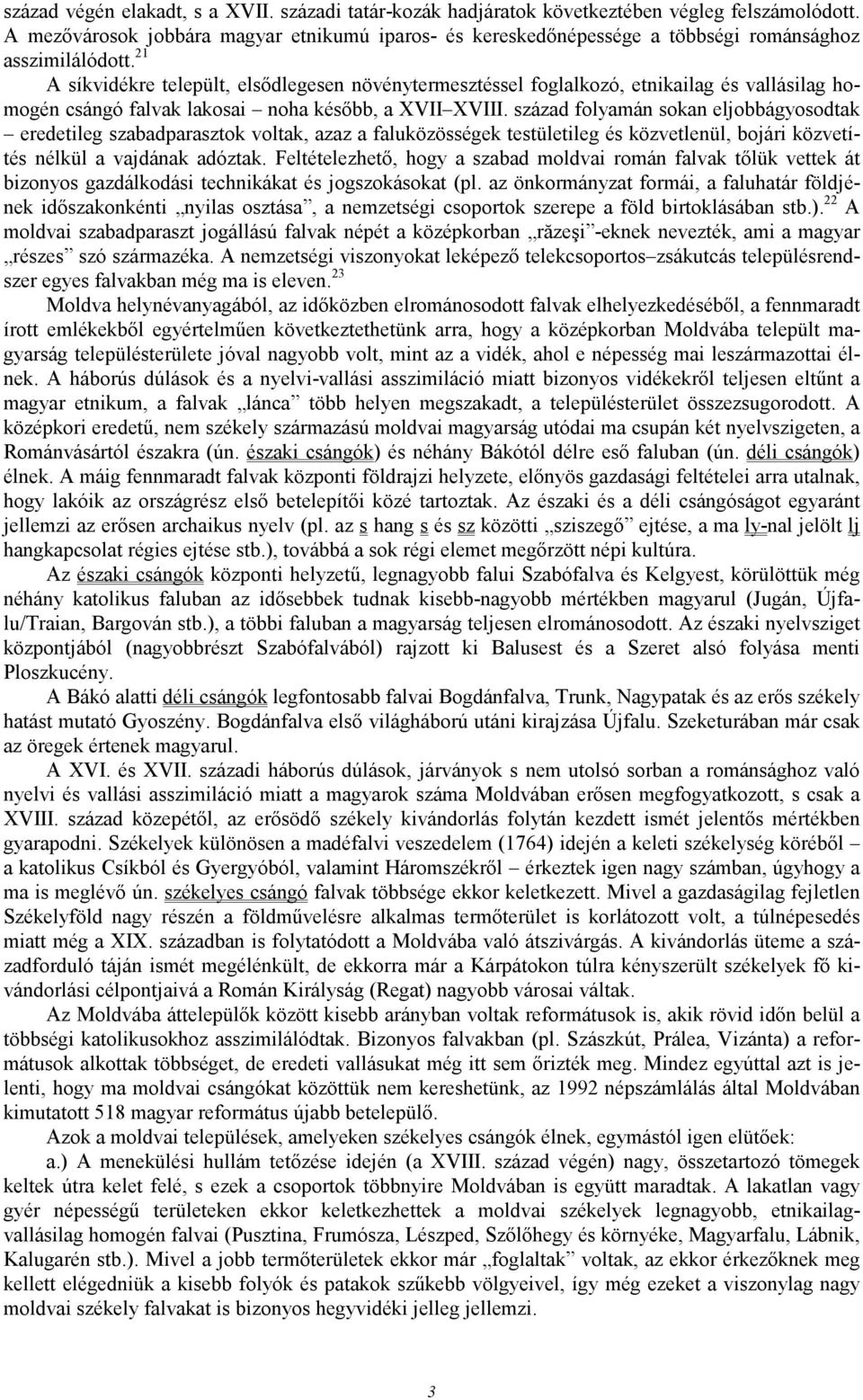 21 A síkvidékre települt, elsıdlegesen növénytermesztéssel foglalkozó, etnikailag és vallásilag homogén csángó falvak lakosai noha késıbb, a XVII XVIII.