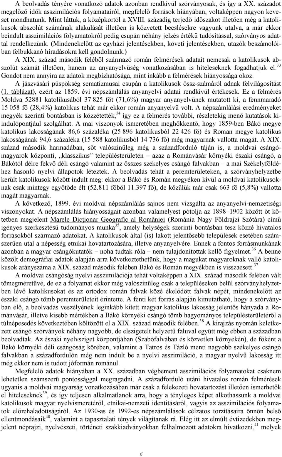 századig terjedı idıszakot illetıen még a katolikusok abszolút számának alakulását illetıen is közvetett becslésekre vagyunk utalva, a már ekkor beindult asszimilációs folyamatokról pedig csupán