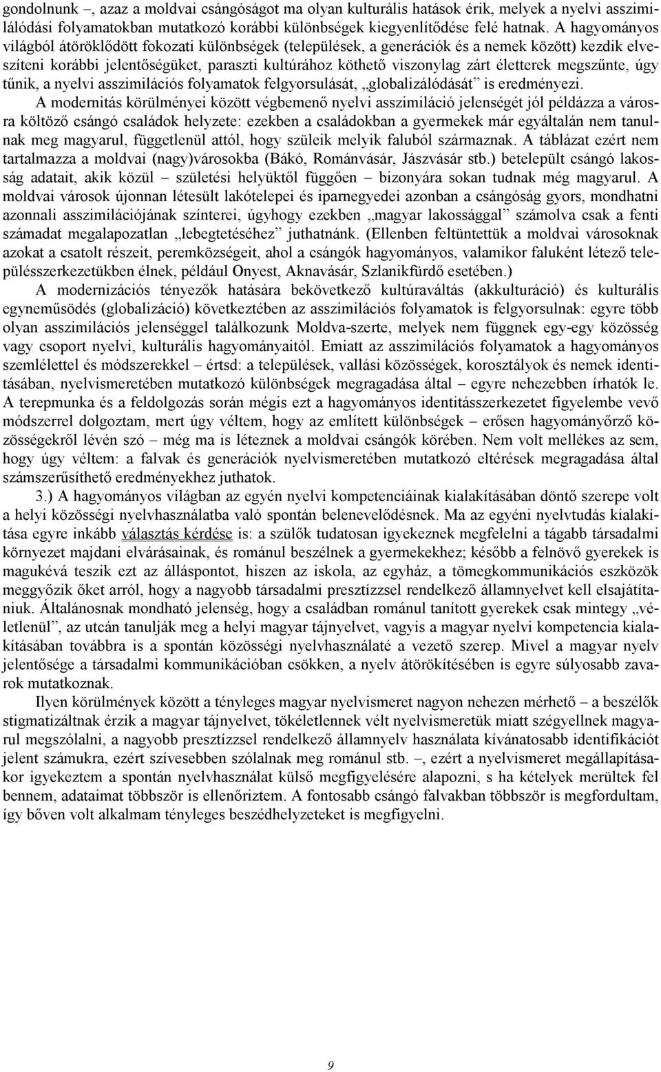 megszőnte, úgy tőnik, a nyelvi asszimilációs folyamatok felgyorsulását, globalizálódását is eredményezi.
