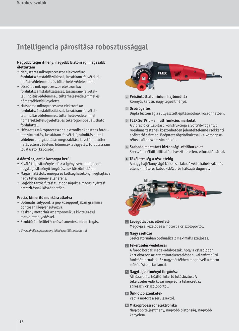 Ötszörös mikroprocesszor elektronika: fordulatstabilizálással, lassúáram-felvétellel, indításvédelemmel, túlterhelésvédelemmel és hőmérsékletfelügyelettel.