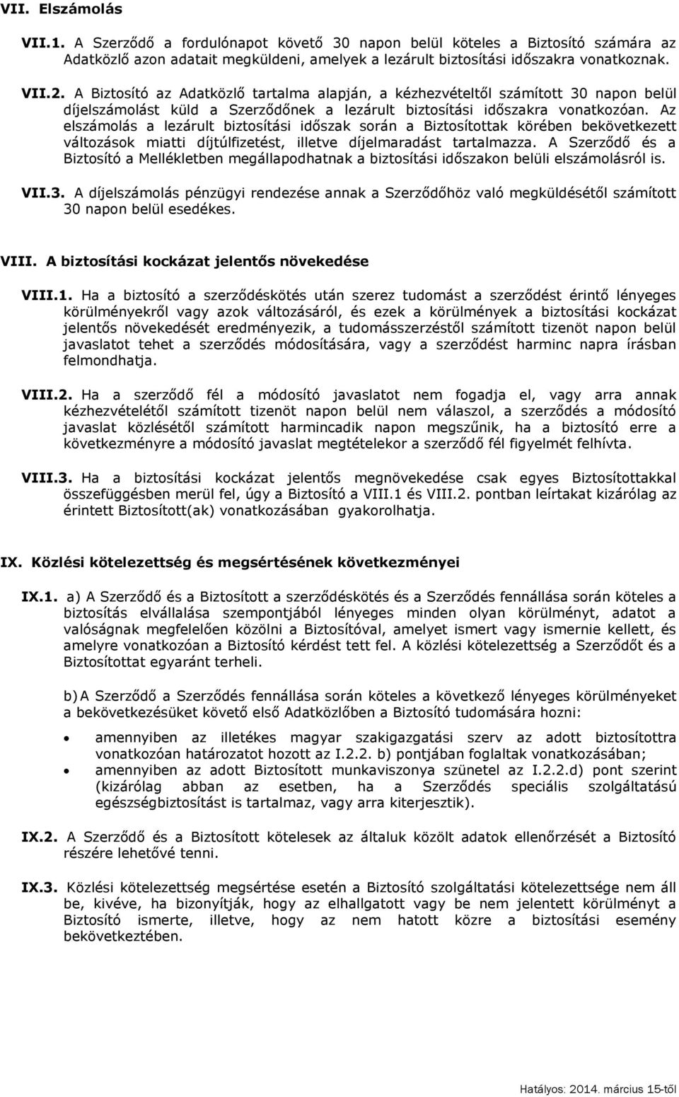 Az elszámolás a lezárult biztosítási időszak során a Biztosítottak körében bekövetkezett változások miatti díjtúlfizetést, illetve díjelmaradást tartalmazza.