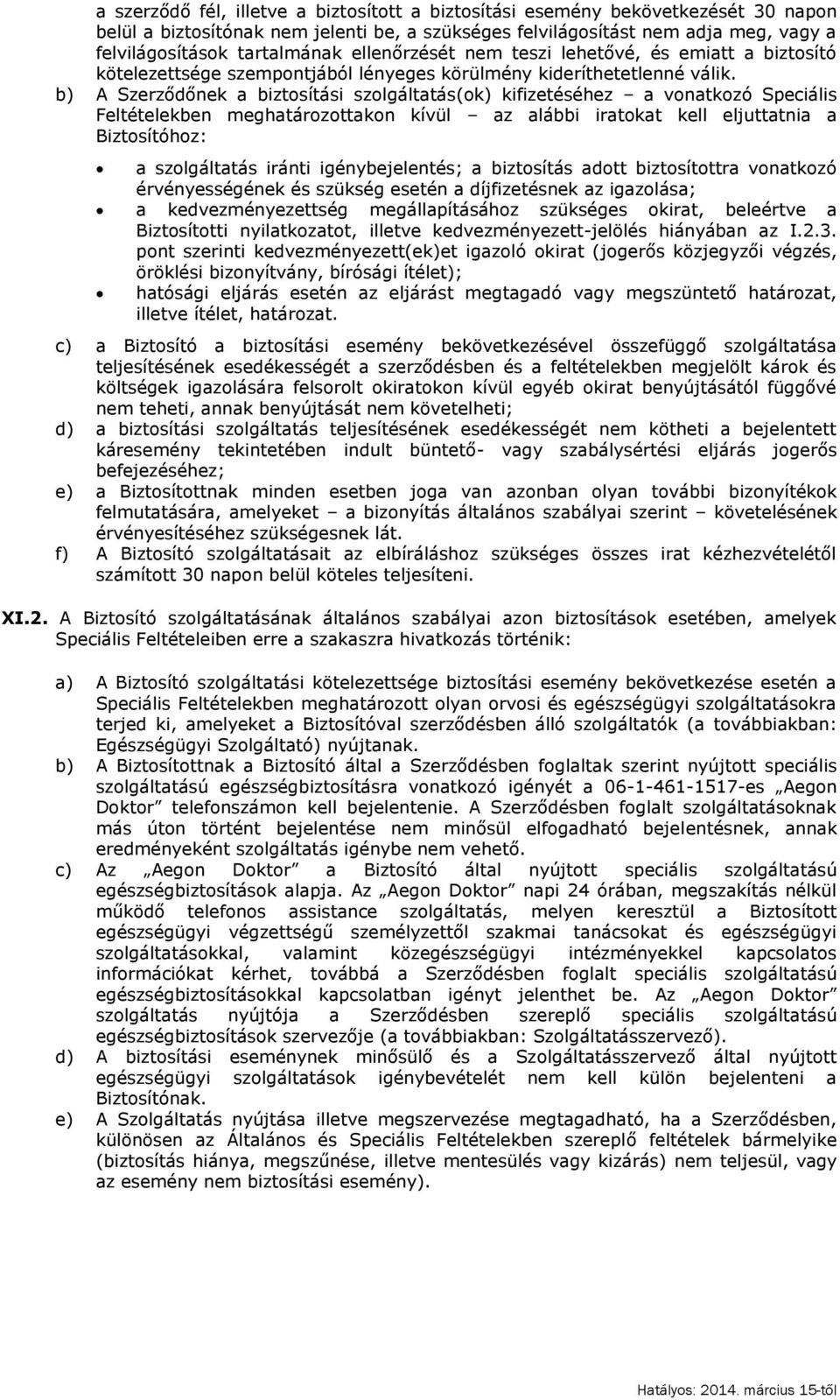 b) A Szerződőnek a biztosítási szolgáltatás(ok) kifizetéséhez a vonatkozó Speciális Feltételekben meghatározottakon kívül az alábbi iratokat kell eljuttatnia a Biztosítóhoz: a szolgáltatás iránti