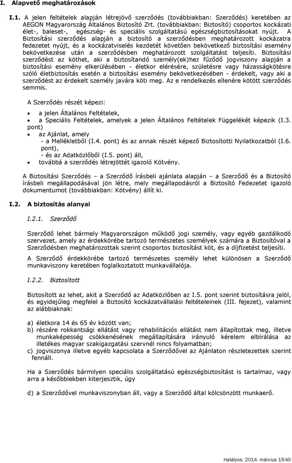 A Biztosítási szerződés alapján a biztosító a szerződésben meghatározott kockázatra fedezetet nyújt, és a kockázatviselés kezdetét követően bekövetkező biztosítási esemény bekövetkezése után a