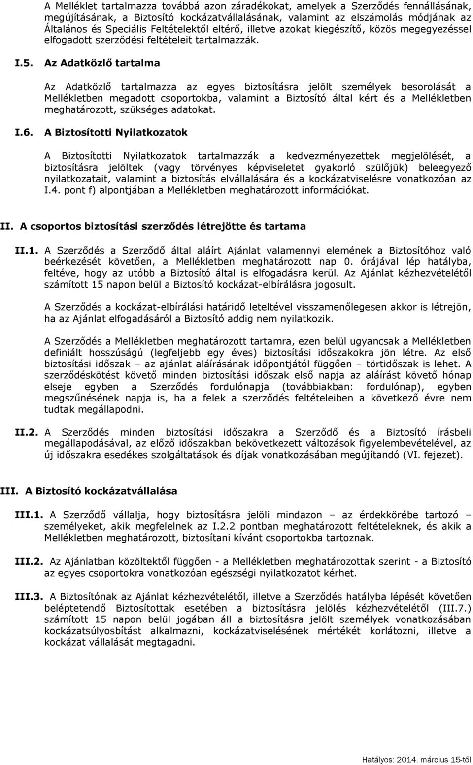 Az Adatközlő tartalma Az Adatközlő tartalmazza az egyes biztosításra jelölt személyek besorolását a Mellékletben megadott csoportokba, valamint a Biztosító által kért és a Mellékletben meghatározott,