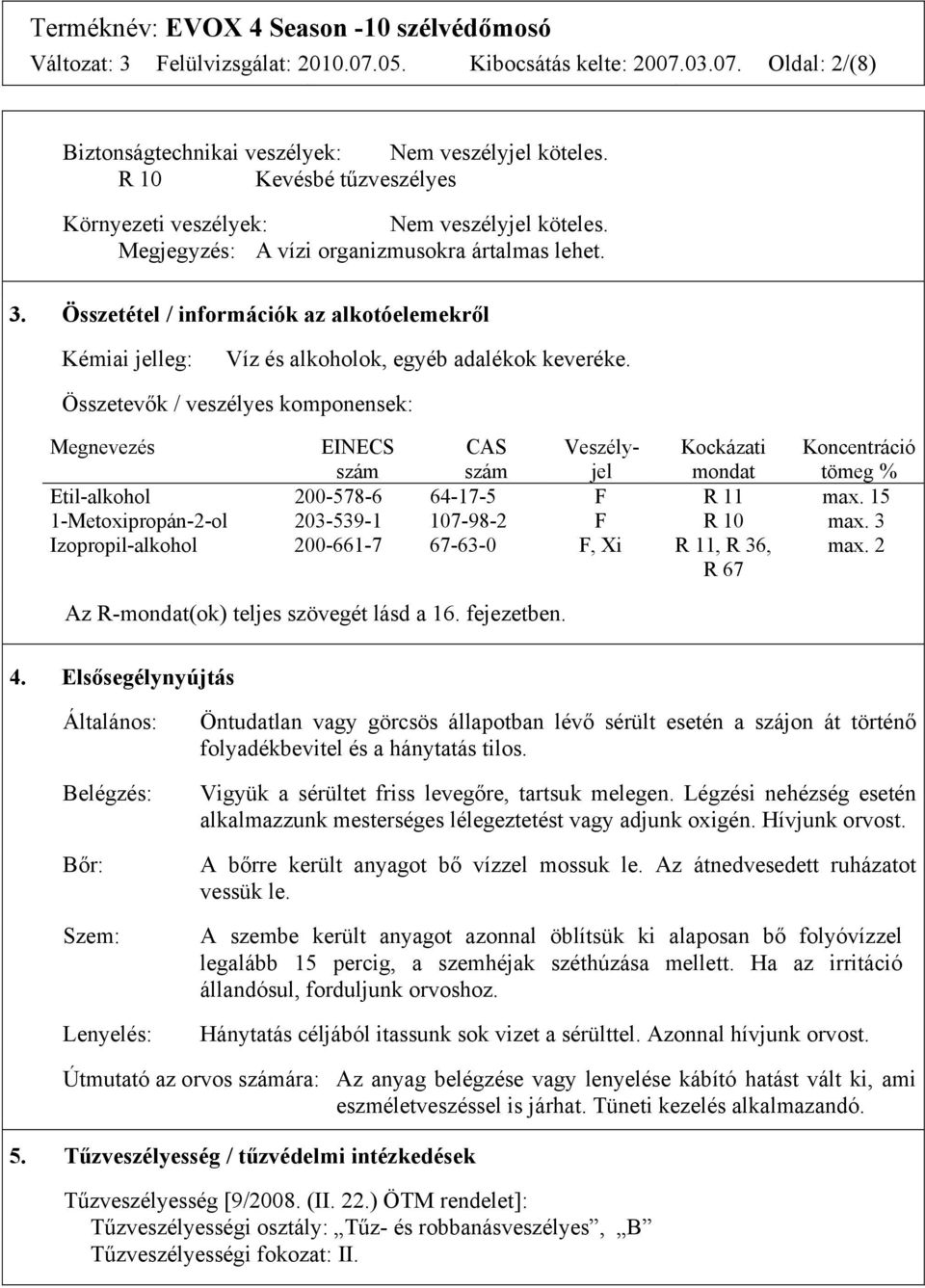 Összetétel / információk az alkotóelemekről Kémiai jelleg: Víz és alkoholok, egyéb adalékok keveréke.