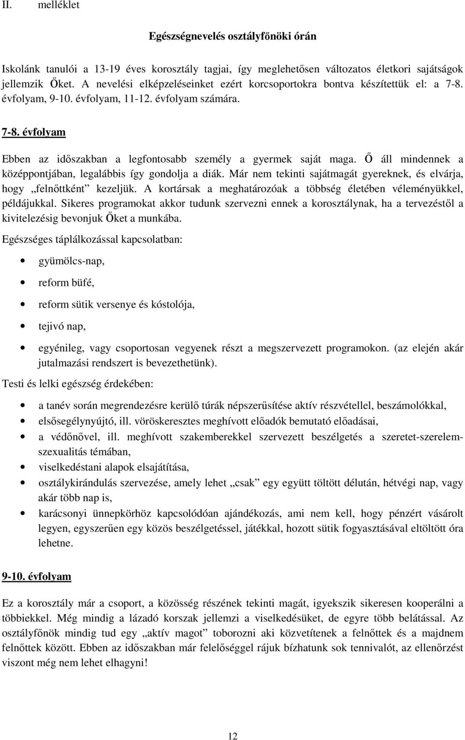 Ő áll mindennek a középpontjában, legalábbis így gondolja a diák. Már nem tekinti sajátmagát gyereknek, és elvárja, hogy felnőttként kezeljük.