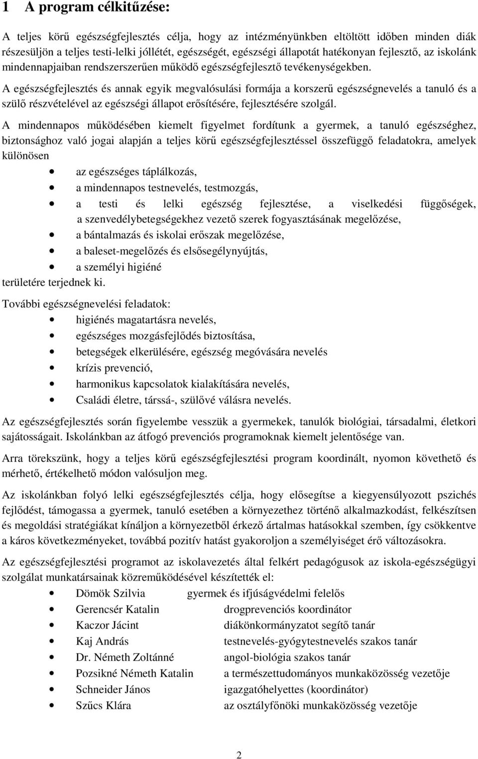 A egészségfejlesztés és annak egyik megvalósulási formája a korszerű egészségnevelés a tanuló és a szülő részvételével az egészségi állapot erősítésére, fejlesztésére szolgál.