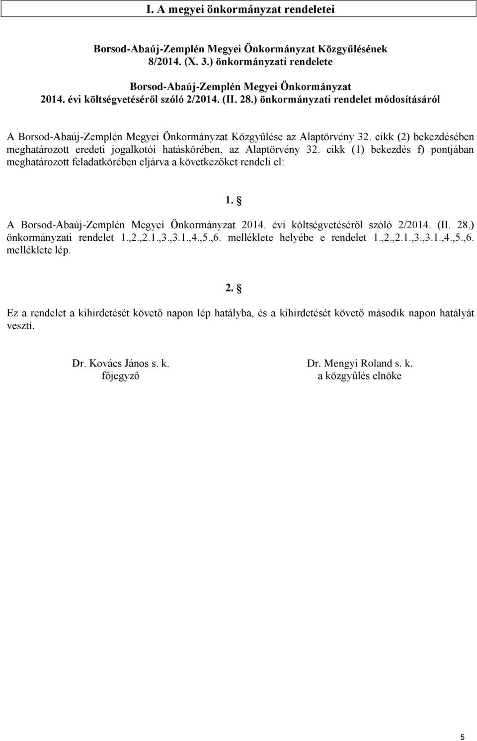 cikk (2) bekezdésében meghatározott eredeti jogalkotói hatáskörében, az Alaptörvény 32. cikk (1) bekezdés f) pontjában meghatározott feladatkörében eljárva a következőket rendeli el: 1.