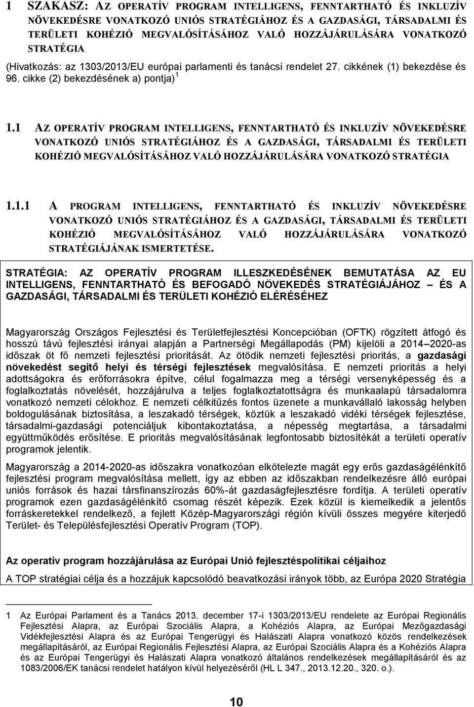 1 AZ OPERATÍV PROGRAM INTELLIGENS, FENNTARTHATÓ ÉS INKLUZÍV NÖVEKEDÉSRE VONATKOZÓ UNIÓS STRATÉGIÁHOZ ÉS A GAZDASÁGI, TÁRSADALMI ÉS TERÜLETI KOHÉZIÓ MEGVALÓSÍTÁSÁHOZ VALÓ HOZZÁJÁRULÁSÁRA VONATKOZÓ