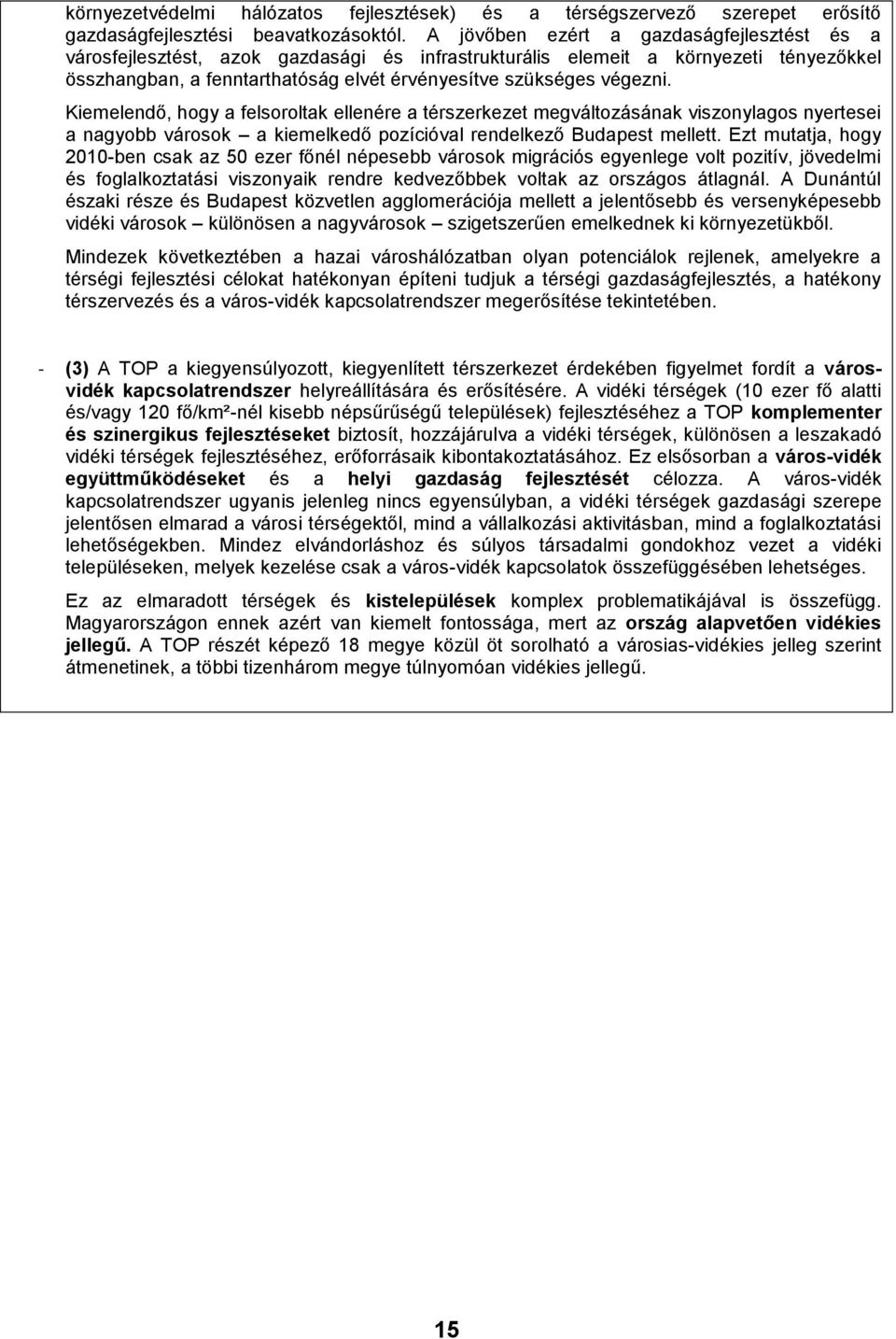 Kiemelendő, hogy a felsoroltak ellenére a térszerkezet megváltozásának viszonylagos nyertesei a nagyobb városok a kiemelkedő pozícióval rendelkező Budapest mellett.