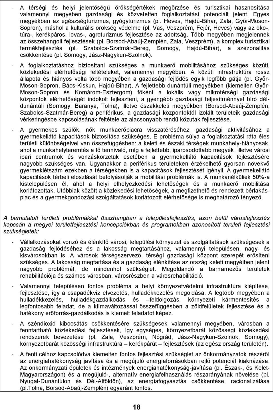 Vas, Veszprém, Fejér, Heves) vagy az öko-, túra-, kerékpáros, lovas-, agroturizmus fejlesztése az adottság. Több megyében megjelennek az összehangolt fejlesztések (pl.