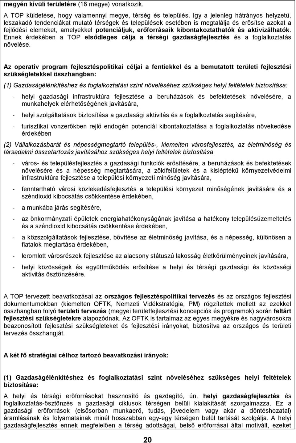 fejlődési elemeket, amelyekkel potenciáljuk, erőforrásaik kibontakoztathatók és aktivizálhatók. Ennek érdekében a TOP elsődleges célja a térségi gazdaságfejlesztés és a foglalkoztatás növelése.