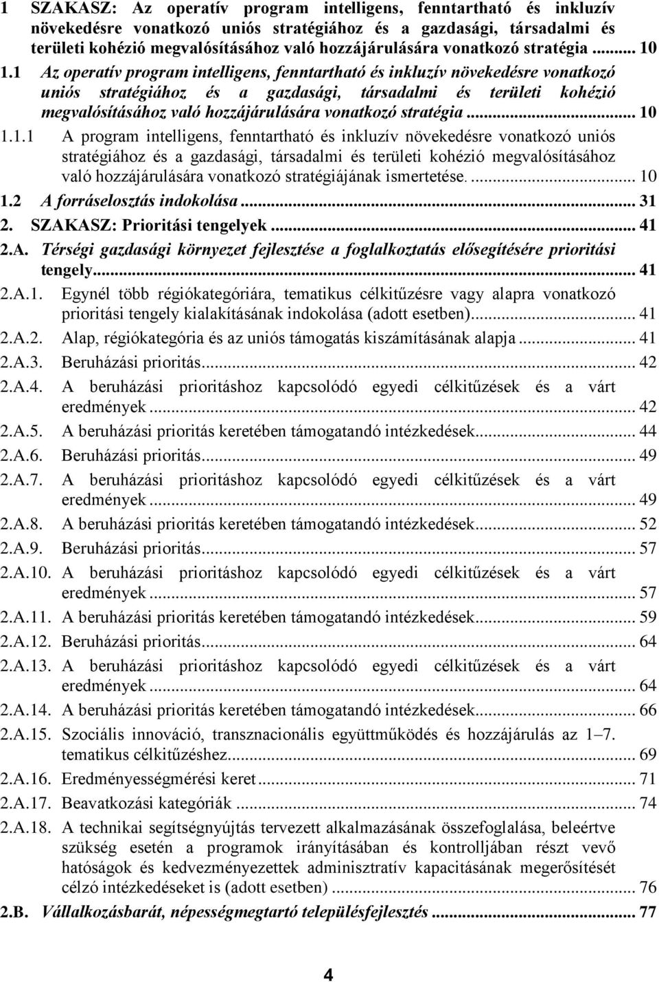 1 Az operatív program intelligens, fenntartható és inkluzív növekedésre vonatkozó uniós stratégiához és a gazdasági, társadalmi és területi kohézió megvalósításához való hozzájárulására 1.