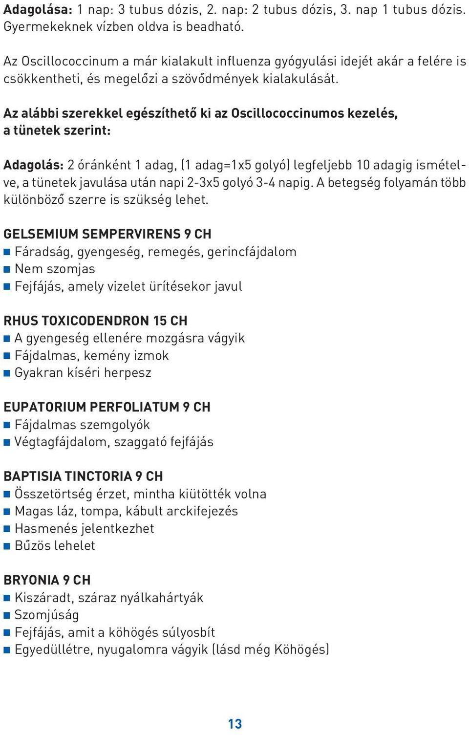 Az alábbi szerekkel egészíthetô ki az Oscillococcinumos kezelés, a tünetek szerint: Adagolás: 2 óránként 1 adag, (1 adag=1x5 golyó) legfeljebb 10 adagig ismételve, a tünetek javulása után napi 2-3x5