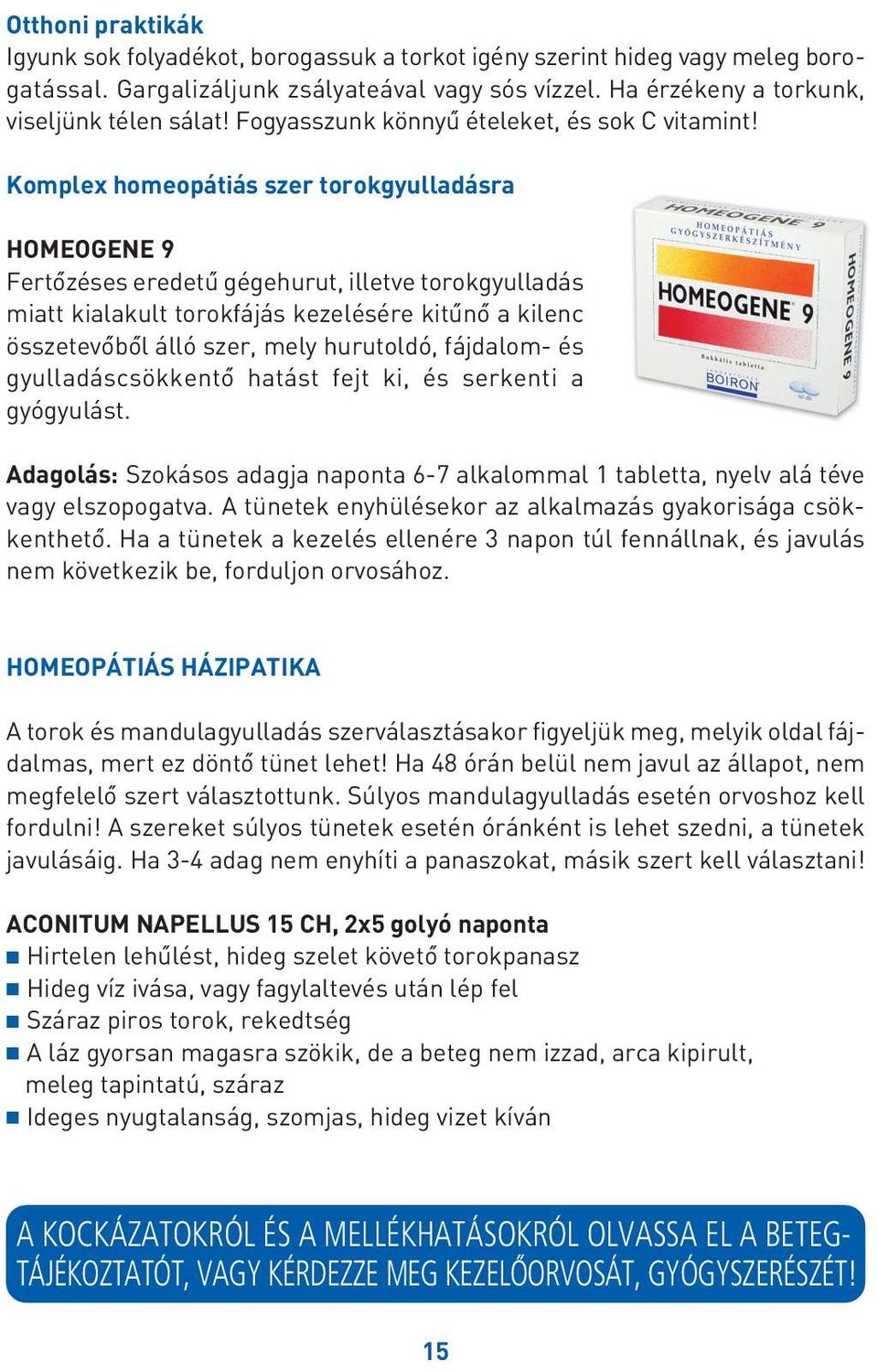 Komplex homeopátiás szer torokgyulladásra HOMEOGENE 9 Fertôzéses eredetû gégehurut, illetve torokgyulladás miatt kialakult torokfájás kezelésére kitûnô a kilenc összetevôbôl álló szer, mely