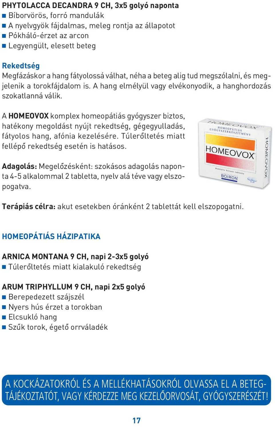 A HOMEOVOX komplex homeopátiás gyógyszer biztos, hatékony megoldást nyújt rekedtség, gégegyulladás, fátyolos hang, afónia kezelésére. Túlerôltetés miatt fellépô rekedtség esetén is hatásos.