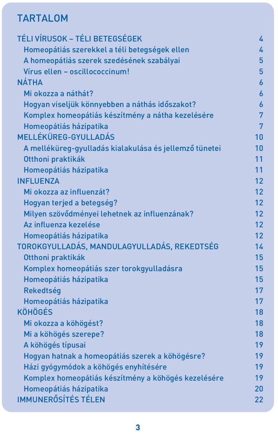 6 Komplex homeopátiás készítmény a nátha kezelésére 7 Homeopátiás házipatika 7 MELLÉKÜREG-GYULLADÁS 10 A melléküreg-gyulladás kialakulása és jellemzô tünetei 10 Otthoni praktikák 11 Homeopátiás