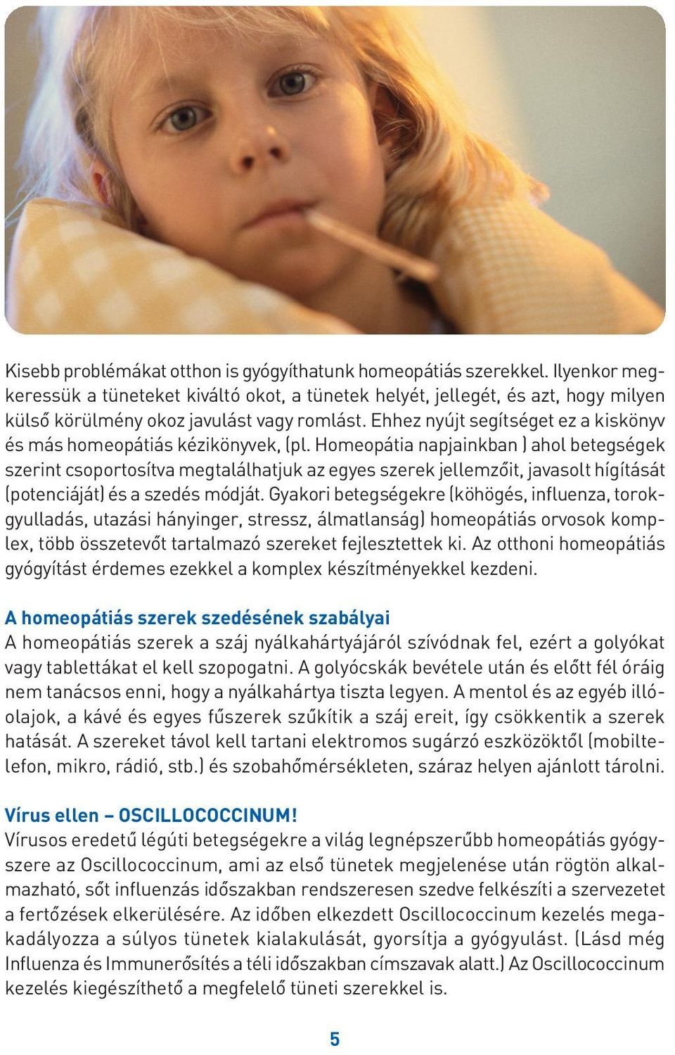 Ehhez nyújt segítséget ez a kiskönyv és más homeopátiás kézikönyvek, (pl.