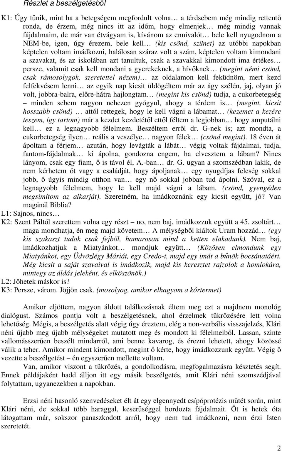 képtelen voltam kimondani a szavakat, és az iskolában azt tanultuk, csak a szavakkal kimondott ima értékes persze, valamit csak kell mondani a gyerekeknek, a hívőknek (megint némi csönd, csak