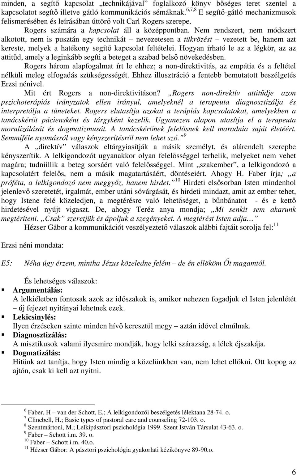 Nem rendszert, nem módszert alkotott, nem is pusztán egy technikát nevezetesen a tükrözést vezetett be, hanem azt kereste, melyek a hatékony segítő kapcsolat feltételei.