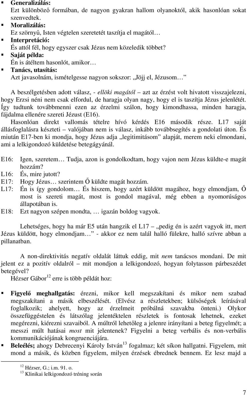 Saját példa: Én is átéltem hasonlót, amikor Tanács, utasítás: Azt javasolnám, ismételgesse nagyon sokszor: Jöjj el, Jézusom A beszélgetésben adott válasz, - ellöki magától azt az érzést volt hivatott