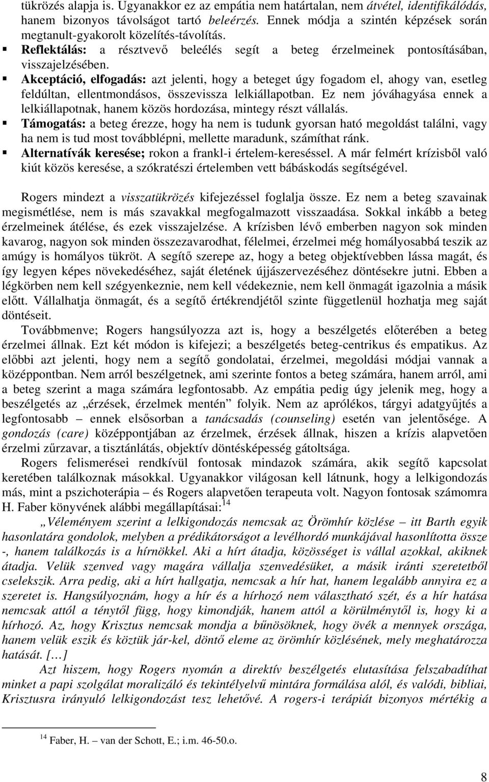 Akceptáció, elfogadás: azt jelenti, hogy a beteget úgy fogadom el, ahogy van, esetleg feldúltan, ellentmondásos, összevissza lelkiállapotban.