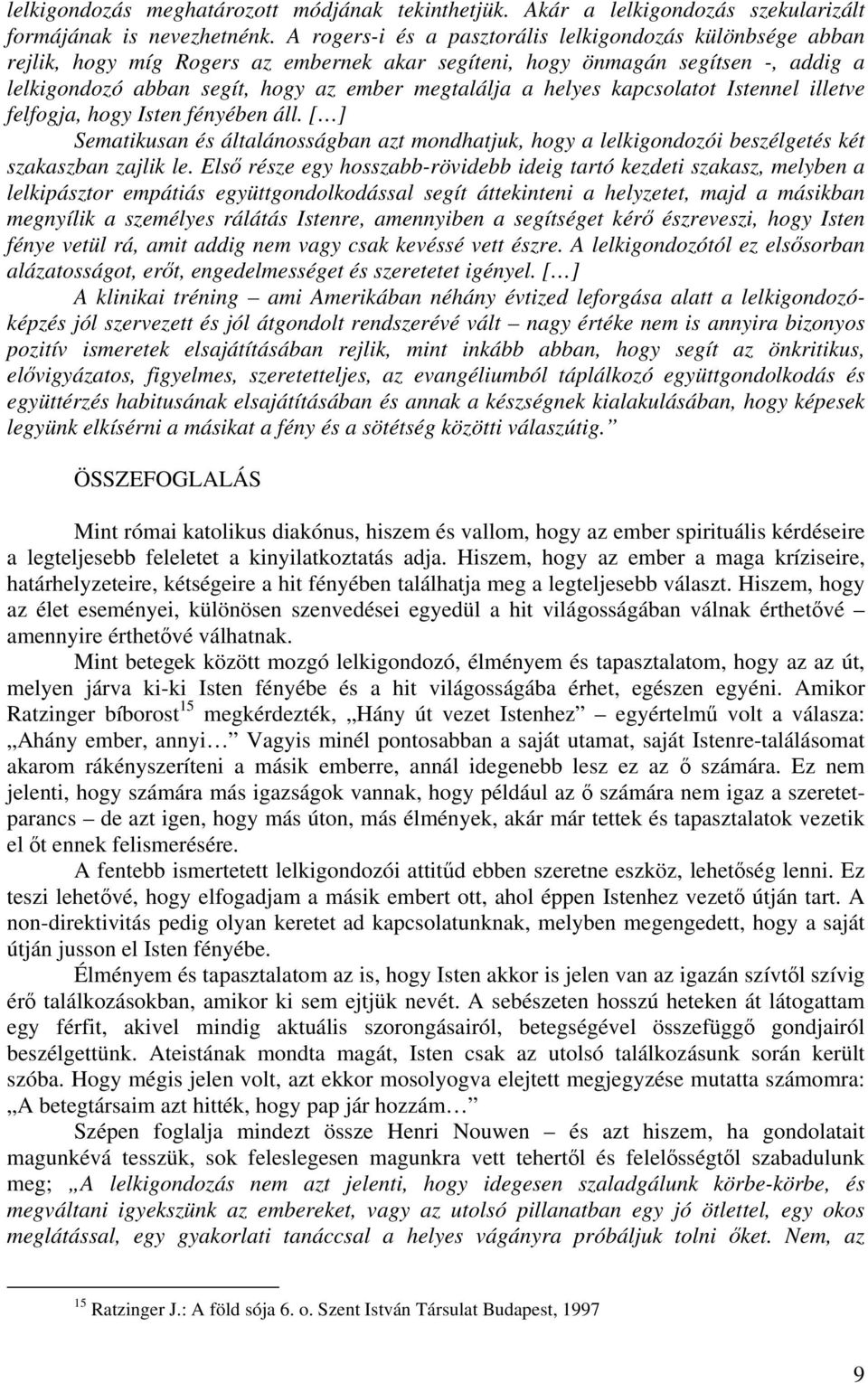 helyes kapcsolatot Istennel illetve felfogja, hogy Isten fényében áll. [ ] Sematikusan és általánosságban azt mondhatjuk, hogy a lelkigondozói beszélgetés két szakaszban zajlik le.