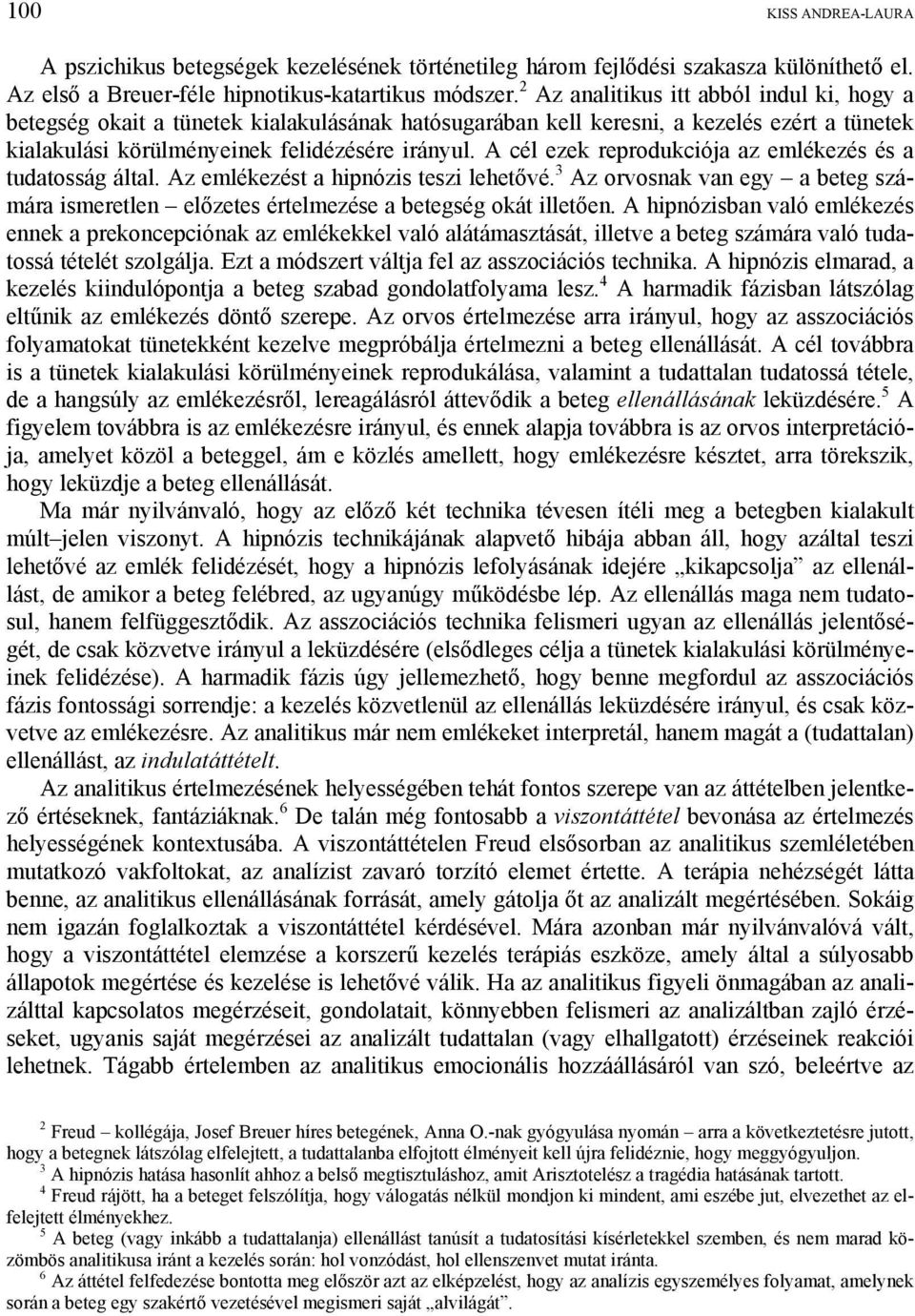 A cél ezek reprodukciója az emlékezés és a tudatosság által. Az emlékezést a hipnózis teszi lehetővé. 3 Az orvosnak van egy a beteg számára ismeretlen előzetes értelmezése a betegség okát illetően.