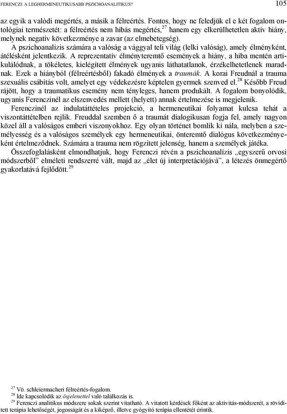 A pszichoanalízis számára a valóság a vággyal teli világ (lelki valóság), amely élményként, átélésként jelentkezik.