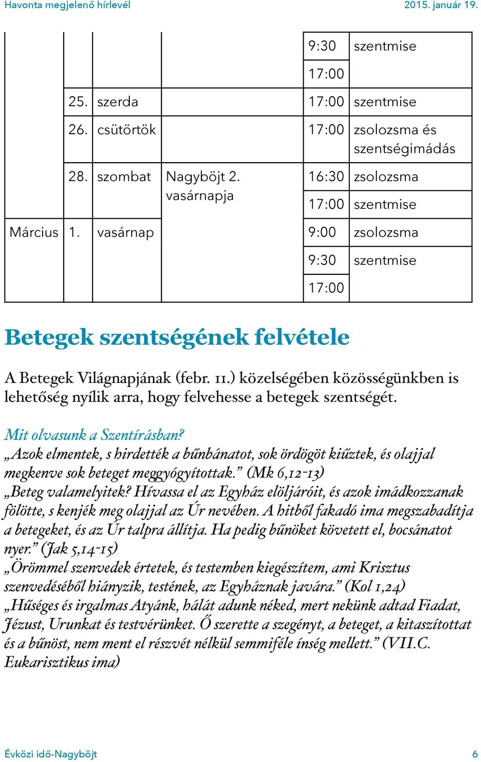 Mit olvasunk a Szentírásban? Azok elmentek, s hirdették a bűnbánatot, sok ördögöt kiűztek, és olajjal megkenve sok beteget meggyógyítottak. (Mk 6,12-13) Beteg valamelyitek?