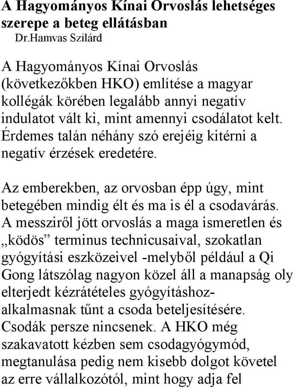 Érdemes talán néhány szó erejéig kitérni a negatív érzések eredetére. Az emberekben, az orvosban épp úgy, mint betegében mindig élt és ma is él a csodavárás.