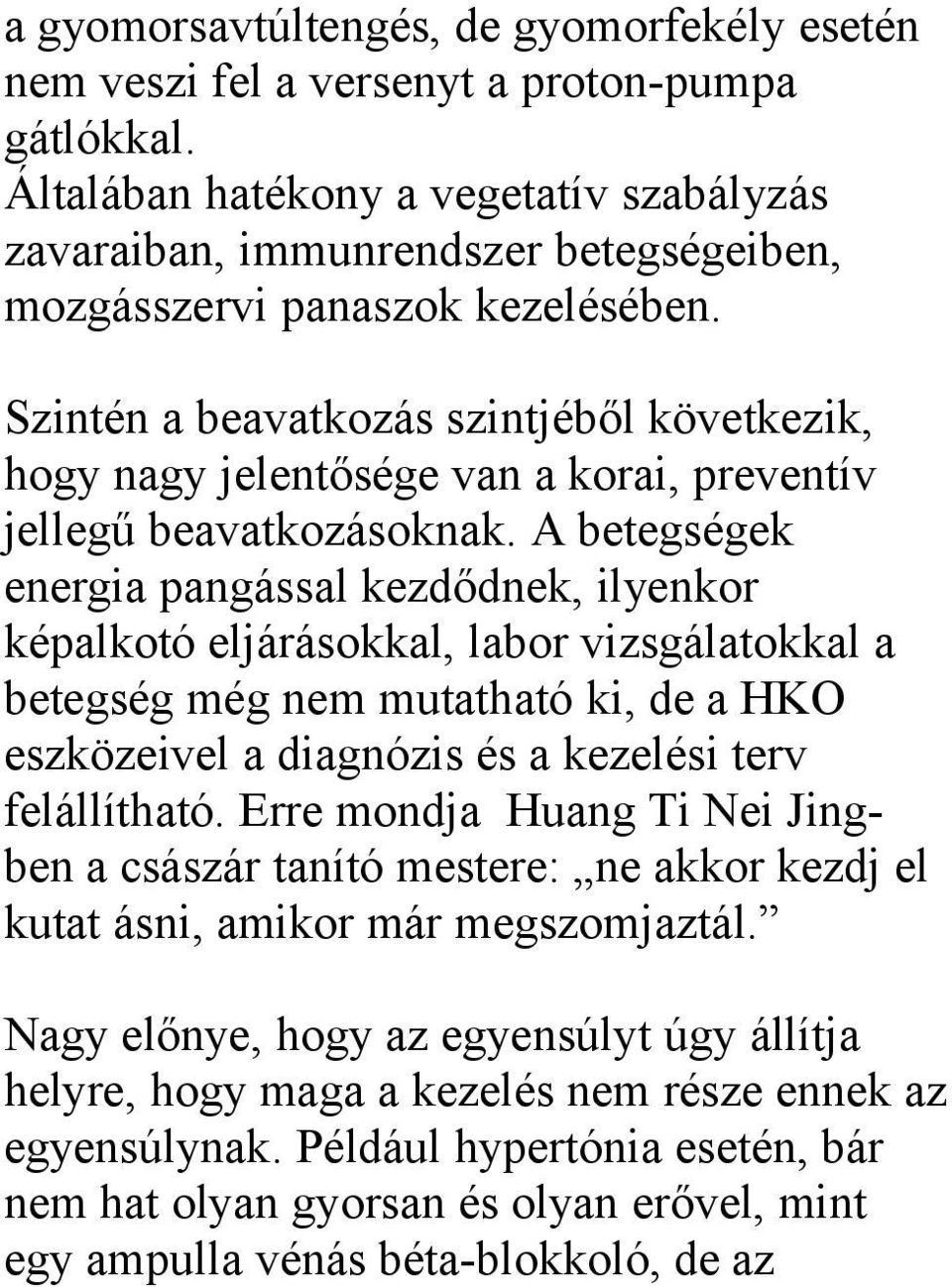 Szintén a beavatkozás szintjéből következik, hogy nagy jelentősége van a korai, preventív jellegű beavatkozásoknak.