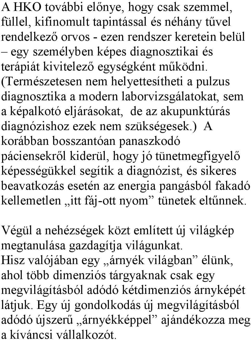 ) A korábban bosszantóan panaszkodó páciensekről kiderül, hogy jó tünetmegfigyelő képességükkel segítik a diagnózist, és sikeres beavatkozás esetén az energia pangásból fakadó kellemetlen itt fáj-ott