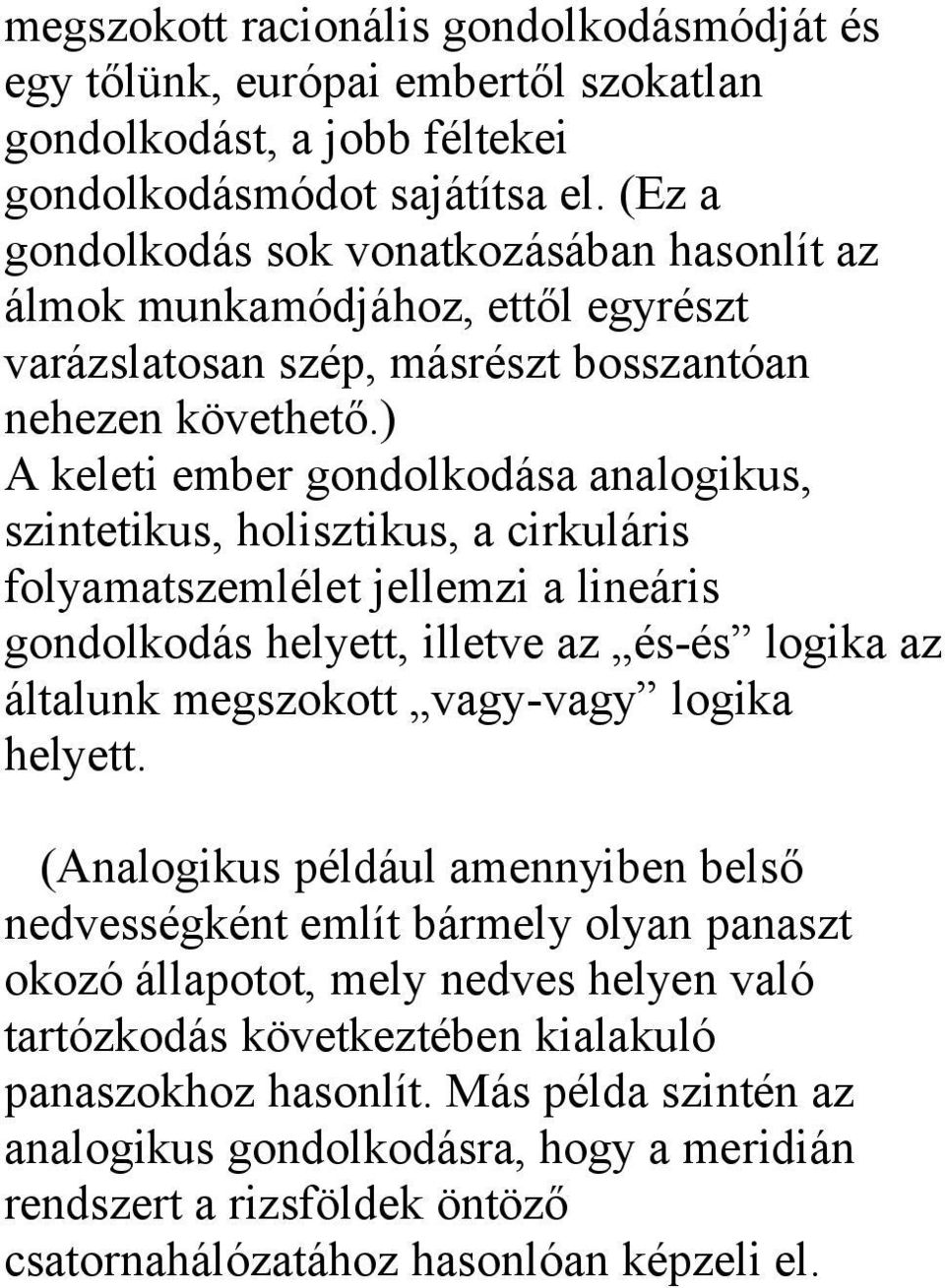 ) A keleti ember gondolkodása analogikus, szintetikus, holisztikus, a cirkuláris folyamatszemlélet jellemzi a lineáris gondolkodás helyett, illetve az és-és logika az általunk megszokott vagy-vagy