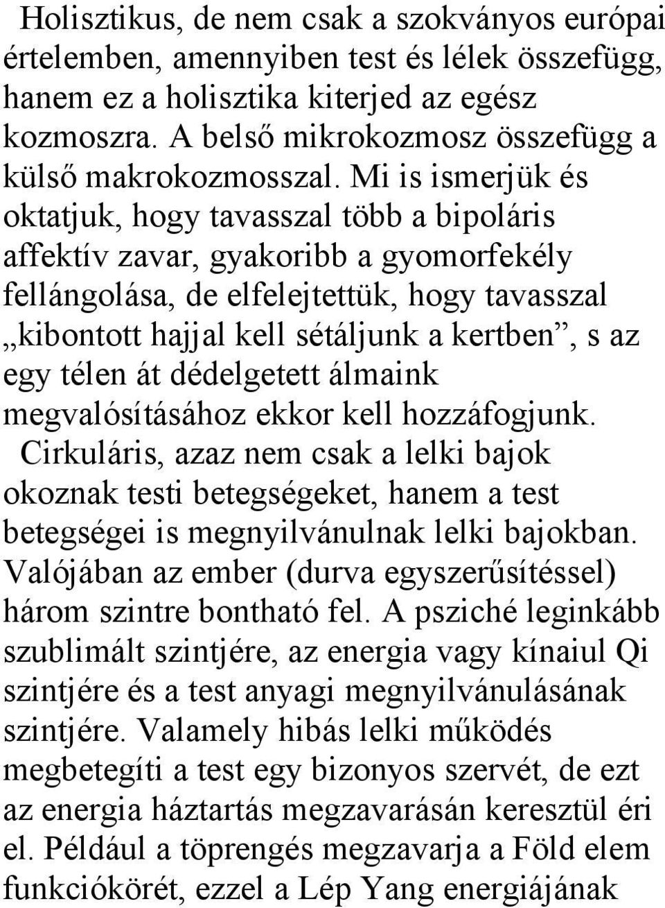 télen át dédelgetett álmaink megvalósításához ekkor kell hozzáfogjunk. Cirkuláris, azaz nem csak a lelki bajok okoznak testi betegségeket, hanem a test betegségei is megnyilvánulnak lelki bajokban.