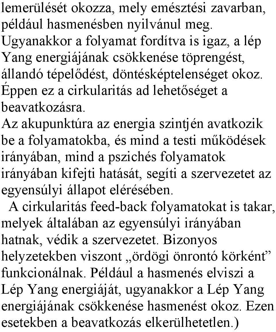 Az akupunktúra az energia szintjén avatkozik be a folyamatokba, és mind a testi működések irányában, mind a pszichés folyamatok irányában kifejti hatását, segíti a szervezetet az egyensúlyi állapot