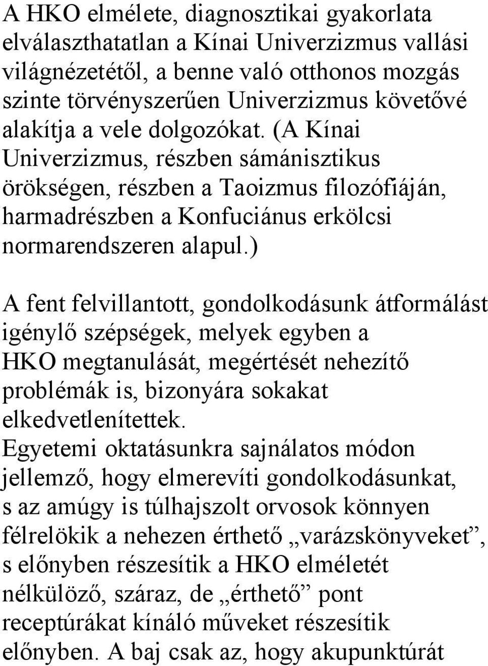 ) A fent felvillantott, gondolkodásunk átformálást igénylő szépségek, melyek egyben a HKO megtanulását, megértését nehezítő problémák is, bizonyára sokakat elkedvetlenítettek.