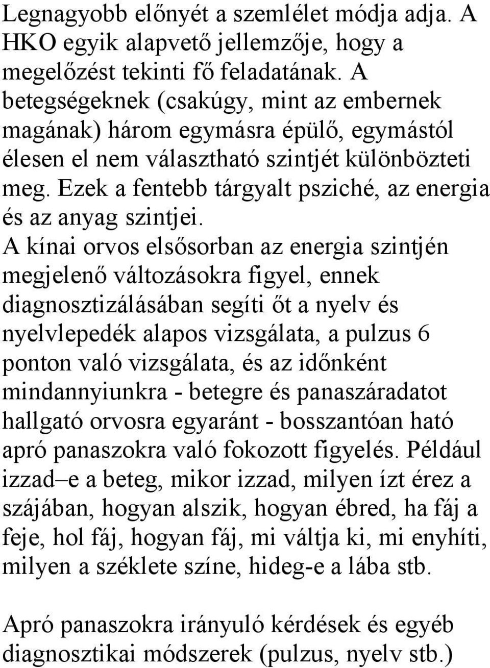 Ezek a fentebb tárgyalt psziché, az energia és az anyag szintjei.