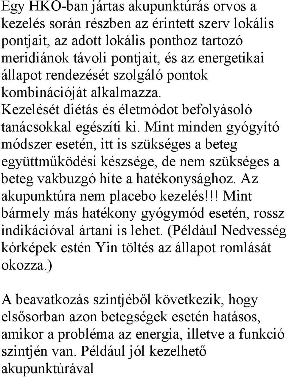 Mint minden gyógyító módszer esetén, itt is szükséges a beteg együttműködési készsége, de nem szükséges a beteg vakbuzgó hite a hatékonysághoz. Az akupunktúra nem placebo kezelés!