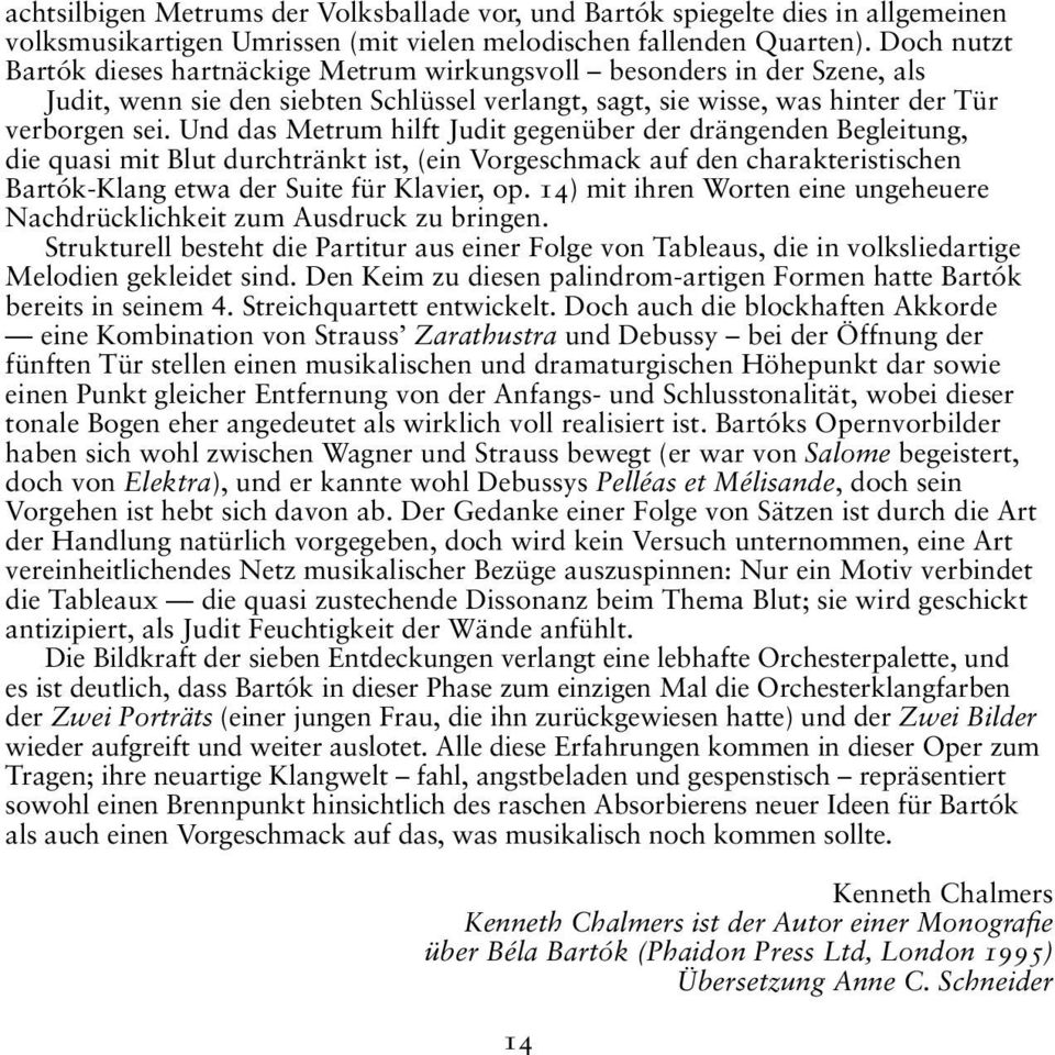 Und das Metrum hilft Judit gegenüber der drängenden Begleitung, die quasi mit Blut durchtränkt ist, (ein Vorgeschmack auf den charakteristischen Bartók-Klang etwa der Suite für Klavier, op.