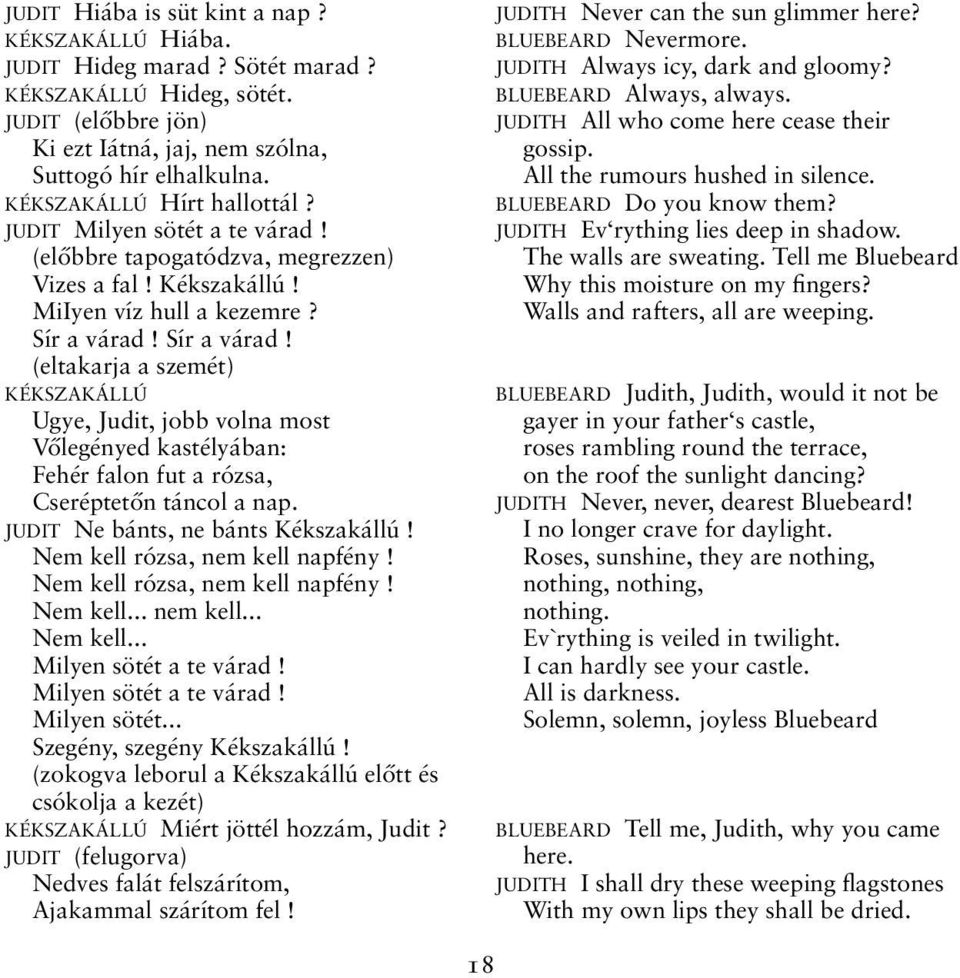 Sír a várad! (eltakarja a szemét) KÉKSZAKÁLLÚ Ugye, Judit, jobb volna most Vőlegényed kastélyában: Fehér falon fut a rózsa, Cseréptetőn táncol a nap. JUDIT Ne bánts, ne bánts Kékszakállú!