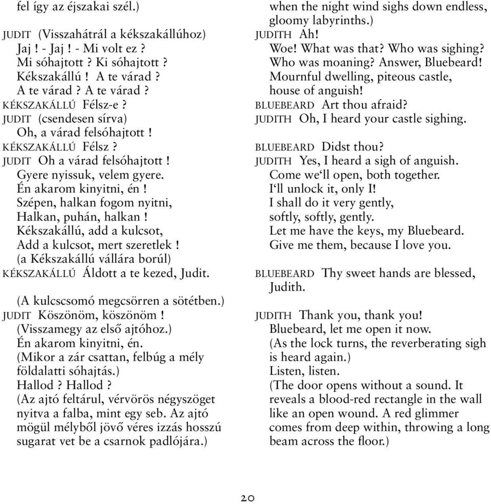 Szépen, halkan fogom nyitni, Halkan, puhán, halkan! Kékszakállú, add a kulcsot, Add a kulcsot, mert szeretlek! (a Kékszakállú vállára borúl) KÉKSZAKÁLLÚ Áldott a te kezed, Judit.