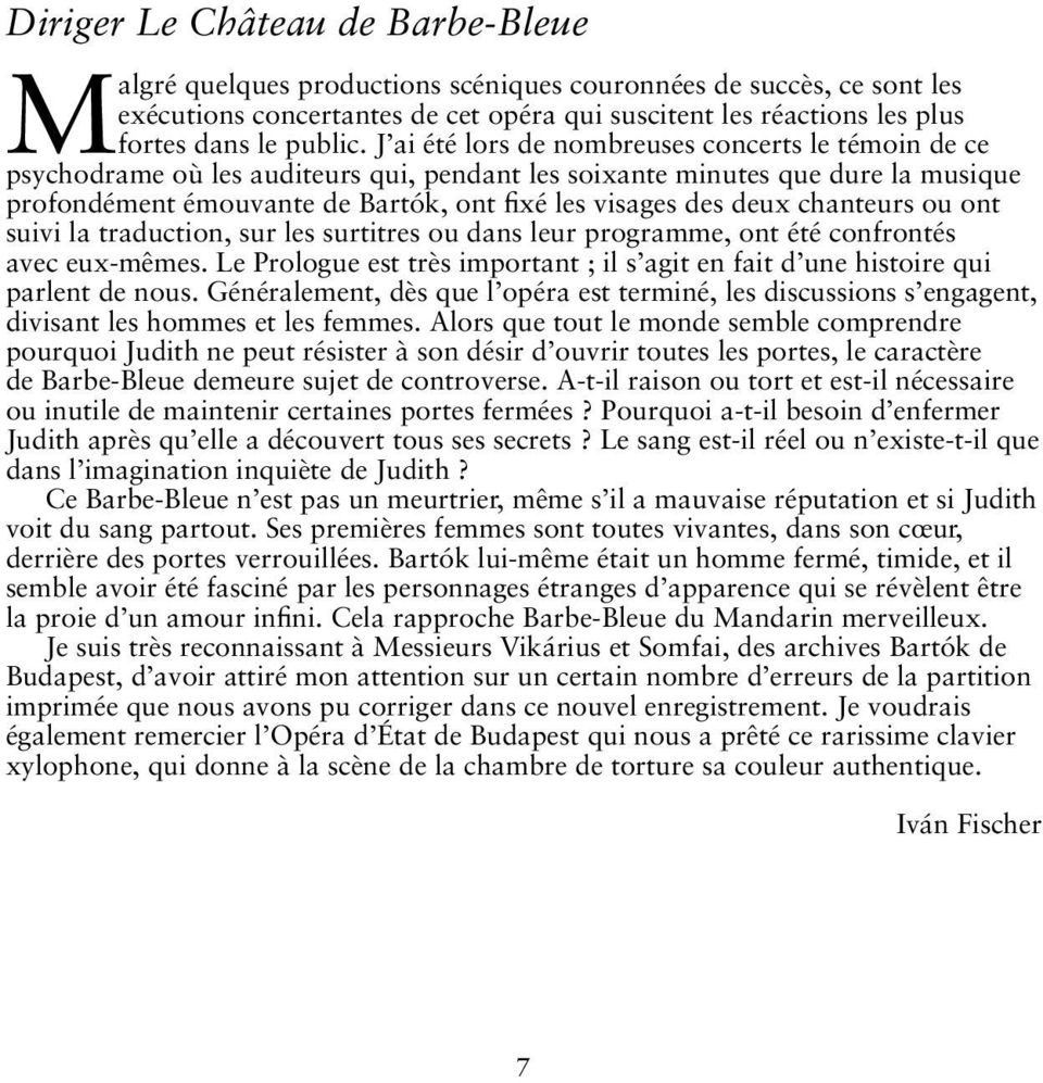 J ai été lors de nombreuses concerts le témoin de ce psychodrame où les auditeurs qui, pendant les soixante minutes que dure la musique profondément émouvante de Bartók, ont fixé les visages des deux