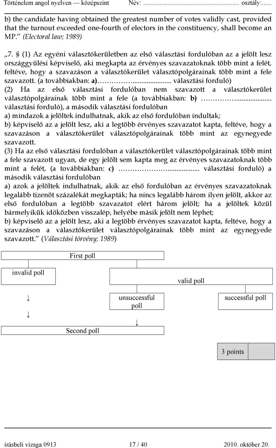 választókerület választópolgárainak több mint a fele szavazott. (a továbbiakban: a).