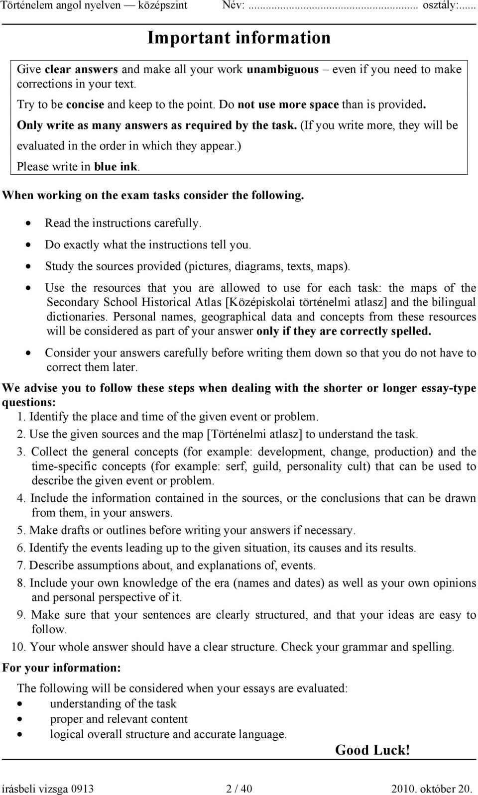 When working on the exam tasks consider the following. Read the instructions carefully. Do exactly what the instructions tell you. Study the sources provided (pictures, diagrams, texts, maps).