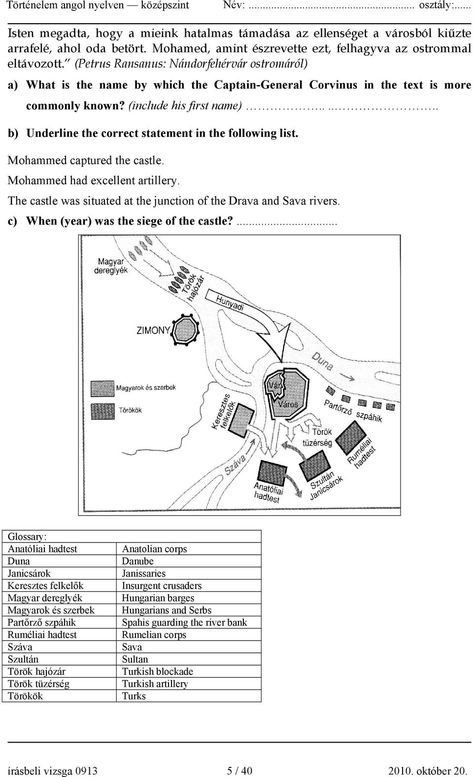 ..... b) Underline the correct statement in the following list. Mohammed captured the castle. Mohammed had excellent artillery. The castle was situated at the junction of the Drava and Sava rivers.